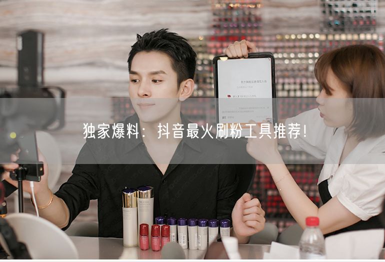 独家爆料：抖音最火刷粉工具推荐！