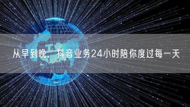 从早到晚，抖音业务24小时陪你度过每一天