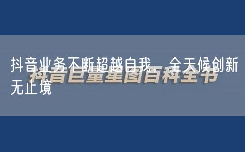 抖音业务不断超越自我，全天候创新无止境