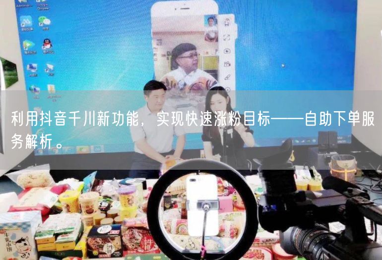利用抖音千川新功能，实现快速涨粉目标——自助下单服务解析。